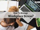 How To Manage Workplace Stress?